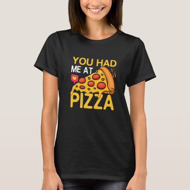 Camiseta Você Me Teve Na Pizza Pizza Maker Pizza Slice (Frente)