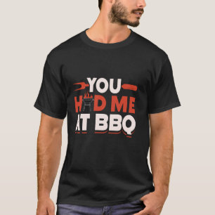 Camiseta Você Me Teve No Churrasco De Grelha De Barbecue De