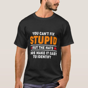 Camiseta Você Não Consegue Consertar Estúpidos Mas O Chapéu