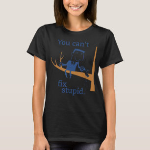 Camiseta Você não consegue consertar o idiota estúpido e en
