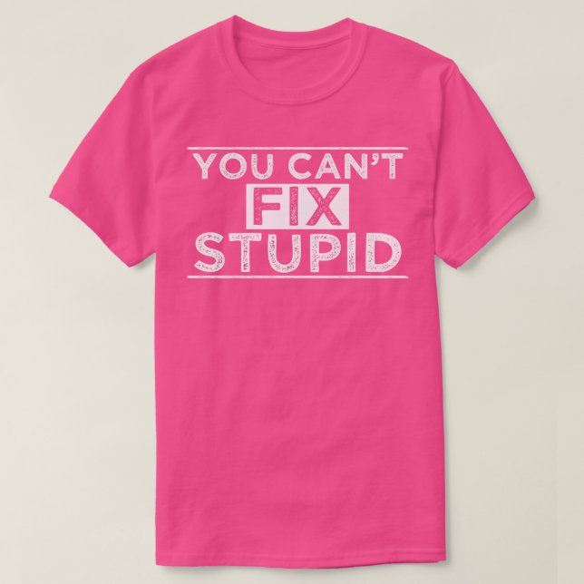 Camiseta Você Não Consegue Corrigir O Estúpido (Frente do Design)