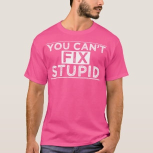Camiseta Você Não Consegue Corrigir O Estúpido