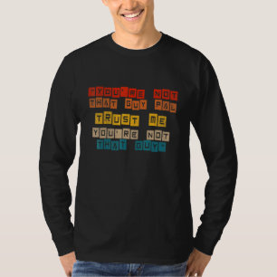 Camiseta Você Não É Aquele Cara Pal Confie Em Mim, Você Não