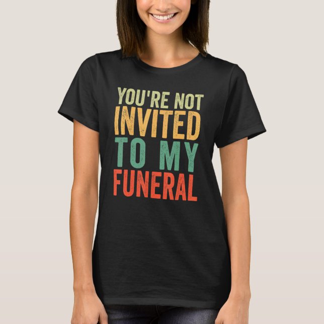 Camiseta Você Não É Convidado Para Meu Funeral (Frente)