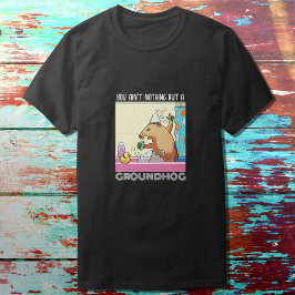 Camiseta Você não é nada além de um Groundhog cantando Marm