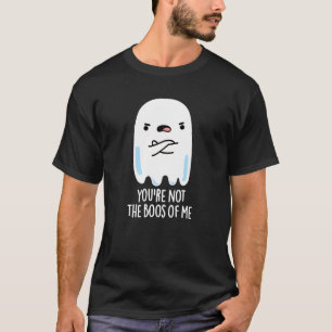 Camiseta Você não é o "Boos de mim" Engraçado Fantasma Dark