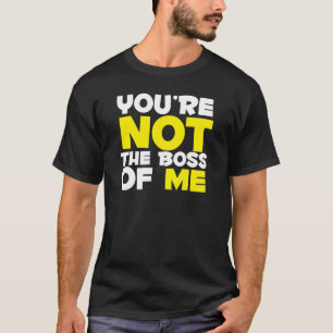 Camiseta Você não é o chefe de mim