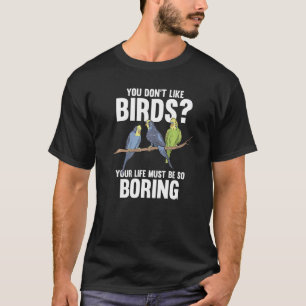 Camiseta Você não gosta de pássaros. Sua vida deve ser Páss