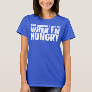 Camiseta Você não gostaria de mim quando estou com fome