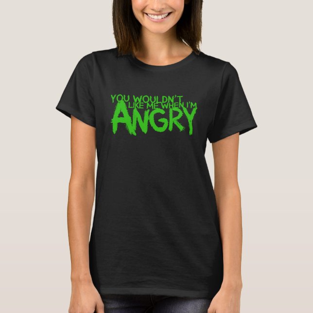 Camiseta Você Não Gostaria de Mim Quando Estou Irritado (Frente)