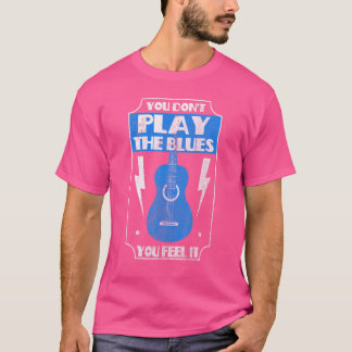 Camiseta Você Não Joga O Blues Você Sente Que Ele Toca Músi