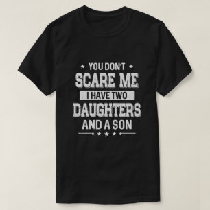 Camiseta Você não me assusta Eu tenho duas filhas e um fi