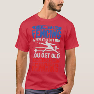 Camiseta Você Não Pára De Esgrimar Quando Você Envelhece