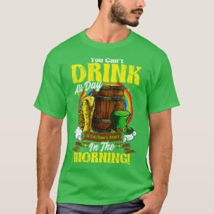 Camiseta Você Não Pode Beber O Dia Todo Na Manhã St Patrick