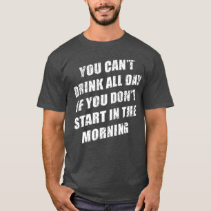 Camiseta Você não pode beber o dia todo sem dor na manhã se