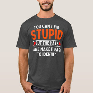 Camiseta você não pode consertar estúpido mas os chapéus co