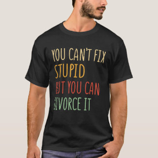 Camiseta Você não pode consertar estúpido, mas pode se divo