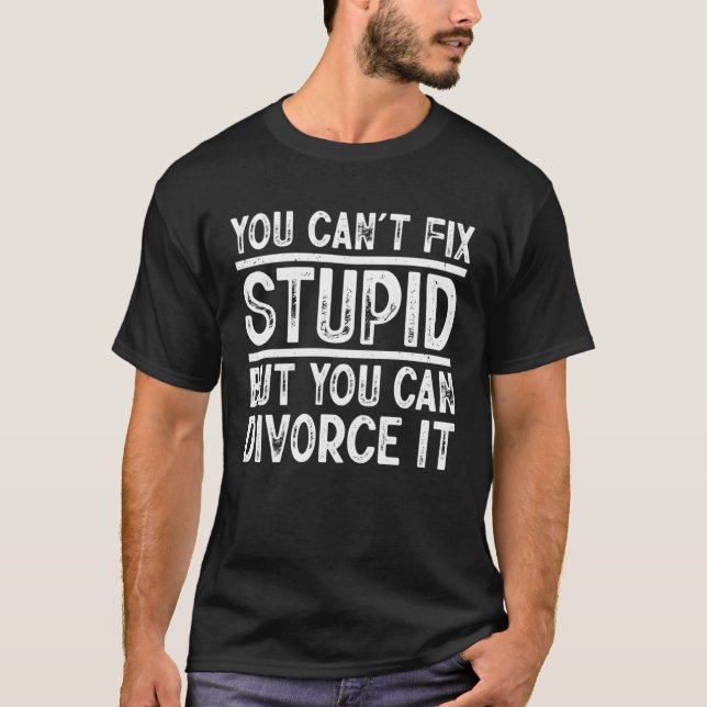 Camiseta Você não pode consertar o estúpido, mas você pode  (Frente)