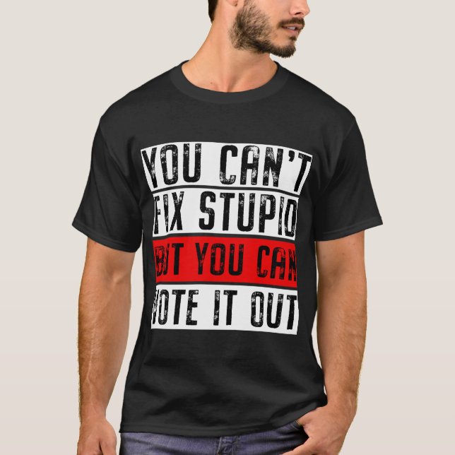 Camiseta Você não pode consertar o estúpido, mas você pode  (Frente)