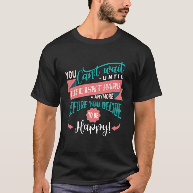 Camiseta Você Não Pode Esperar Até Que A Vida Não Seja Mais (Frente)