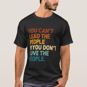 Camiseta Você não pode liderar as Pessoas se você não ama o