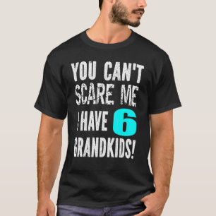 Camiseta Você não pode me assustar Eu tenho 6 Netos da mãe 
