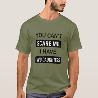 Camiseta Você Não Pode Me Assustar, Eu Tenho Duas Filhas –