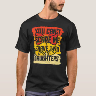 Camiseta Você não pode me assustar Eu tenho duas filhas, ho