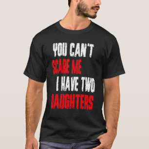 Camiseta Você não pode me assustar Eu tenho duas filhas Pai