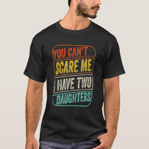 Camiseta Você não pode me assustar Eu tenho duas filhas Pai