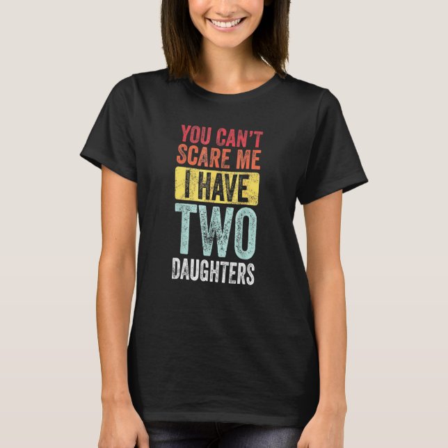Camiseta Você Não Pode Me Assustar Eu Tenho Duas Filhas Ret (Frente)