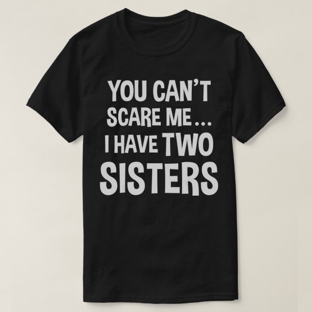 Camiseta Você Não Pode Me Assustar Eu Tenho Duas Irmãs (Frente do Design)
