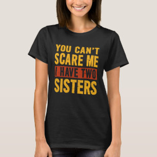 Camiseta Você não pode me assustar Eu tenho duas irmãs irmã