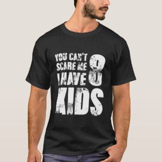 Camiseta Você Não Pode Me Assustar Eu Tenho Oito Crianças