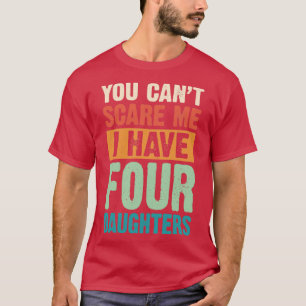 Camiseta Você Não Pode Me Assustar. Eu Tenho Quatro Filhas 
