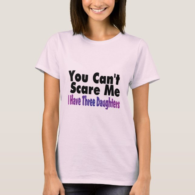 Camiseta Você Não Pode Me Assustar Eu Tenho Três Filhas (Frente)