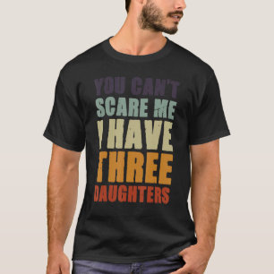 Camiseta Você não pode me assustar Eu tenho três filhas gor