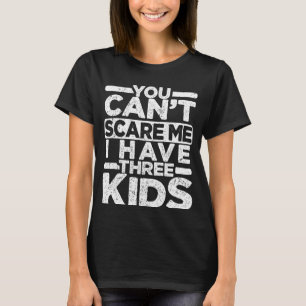 Camiseta Você não pode me assustar Eu tenho três filhos Pai