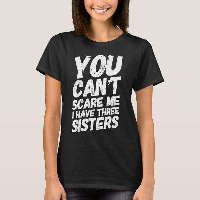 Camiseta Você não pode me assustar. Eu tenho três irmãs. (Frente)