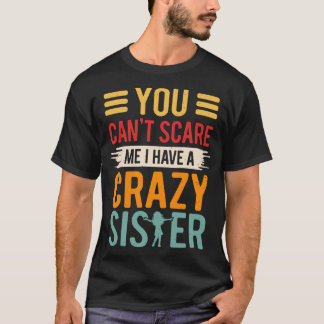 Camiseta Você não pode me assustar Eu tenho uma Irmã Louca