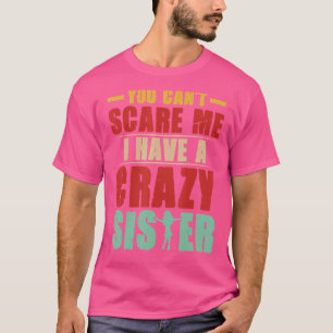 Camiseta Você Não Pode Me Assustar Eu Tenho Uma Irmã Louca