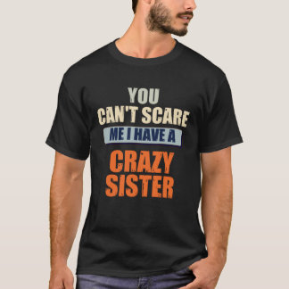 Camiseta Você não pode me assustar Eu tenho uma Irmã Louca