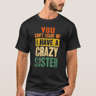 Camiseta Você não pode me assustar Eu tenho uma Irmã Louca