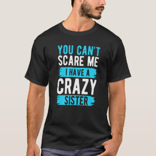 Camiseta Você não pode me assustar Eu tenho uma Irmã Louca