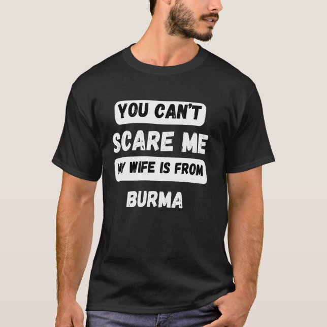 Camiseta Você não pode me assustar. Minha esposa é da Burma (Frente)