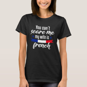 Camiseta Você Não Pode Me Assustar Minha Esposa É Francesa