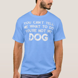 Camiseta Você não pode me dizer o que fazer você não é meu