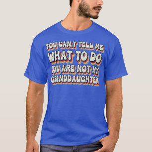 Camiseta Você Não Pode Me Dizer O Que Você Não É Meu Avô