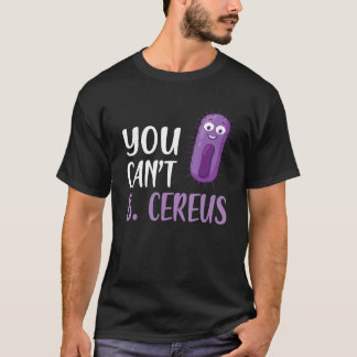 Camiseta Você não pode ser cereus Engraçado Microbiologia 2