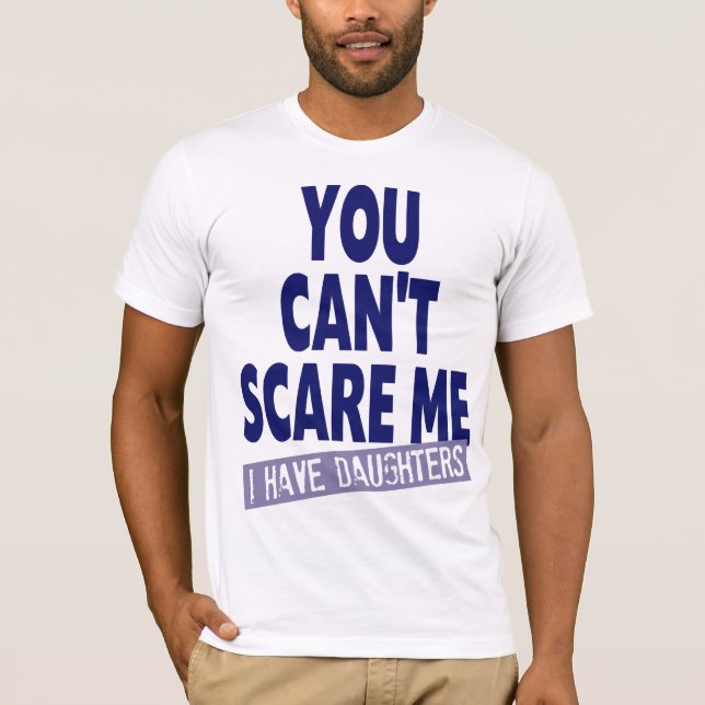CAMISETA VOCÊ NÃO PODE SUSTO MIM MIM TER FILHAS (Frente)